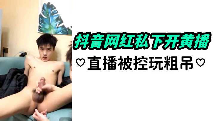 性感抖音网红私密直播曝光！狂玩粗大肉棒引争议